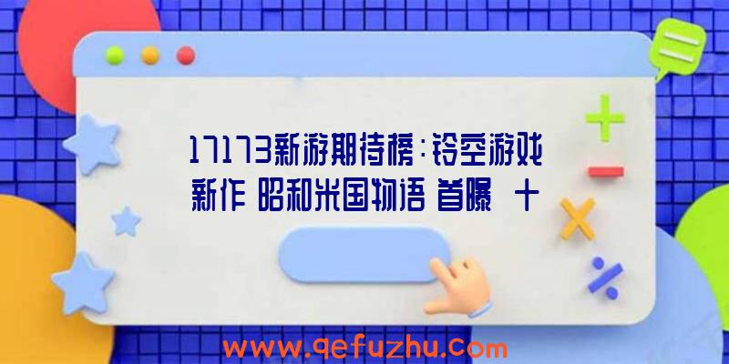 17173新游期待榜：铃空游戏新作《昭和米国物语》首曝